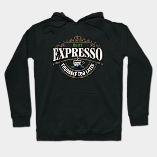 Don't Expresso Yourself Too Latte Hoodie